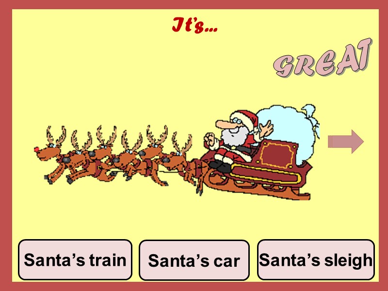 It’s... Santa’s car Santa’s sleigh Santa’s train GREAT